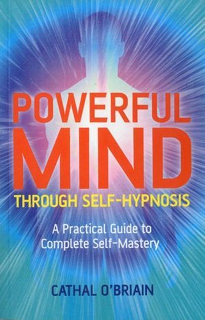 Powerful Mind Through Self-Hypnosis, Cathal O'Brian - Ebook - 9781780997612