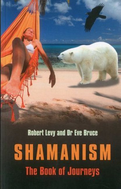 Shamanism: The Book of Journeys, Robert Levy ; Eve Bruce - Ebook - 9781780998626