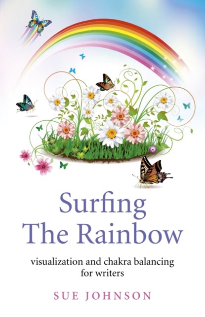 Surfing The Rainbow – visualisation and chakra balancing for writers, Sue Johnson - Paperback - 9781780998695