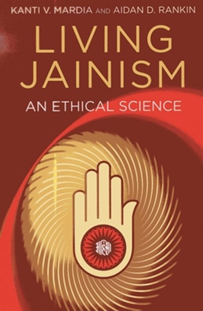 Living Jainism – An Ethical Science, Aidan Rankin ; Kanti Mardia - Paperback - 9781780999128