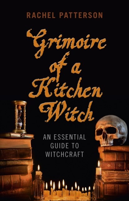 Grimoire of a Kitchen Witch – An essential guide to Witchcraft, Rachel Patterson - Paperback - 9781780999586