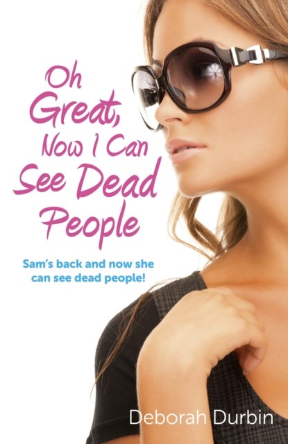 Oh Great, Now I Can See Dead People - Sam`s back and now she can see dead people!, Deborah Durbin - Paperback - 9781780999791