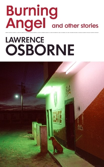 Burning Angel and Other Stories, Lawrence Osborne - Gebonden - 9781781090824