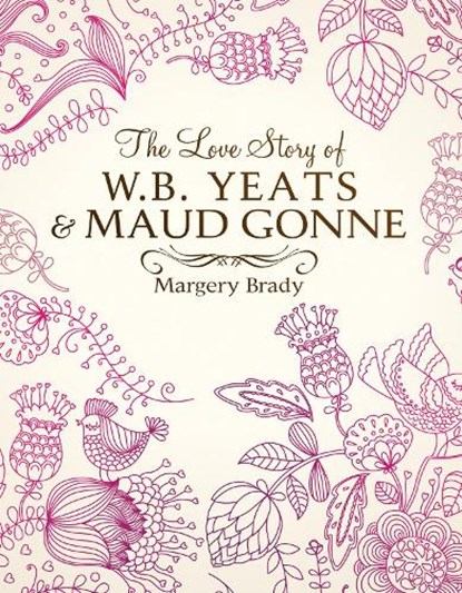 The Love Story Of W.B. Yeats & Maud Gonne, Mrs Margery Brady - Gebonden - 9781781176269