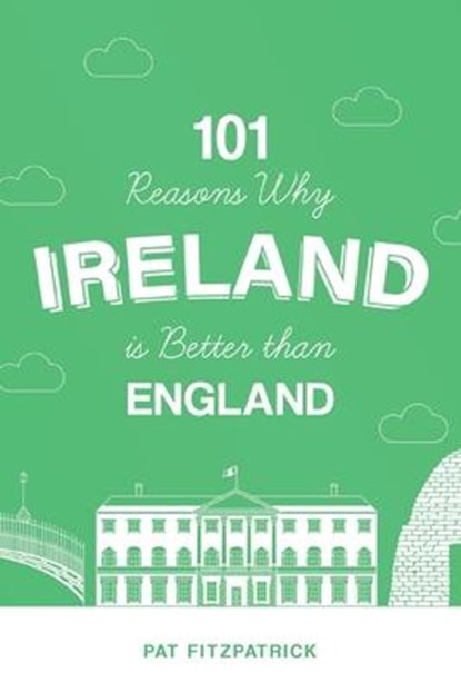 101 Reasons Why Ireland Is Better Than England, Mr Pat Fitzpatrick - Paperback - 9781781177686