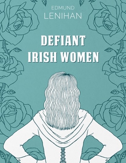 Defiant Irish Women, Edmund Lenihan - Paperback - 9781781178027