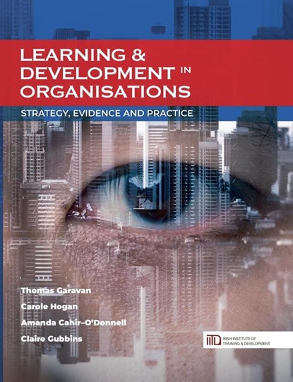 Learning & Development in Organisations: Strategy, Evidence and Practice, Thomas Garavan ; Carole Hogan ; Amanda Cahir-O'Donnell ; Claire Gubbins - Gebonden - 9781781194294