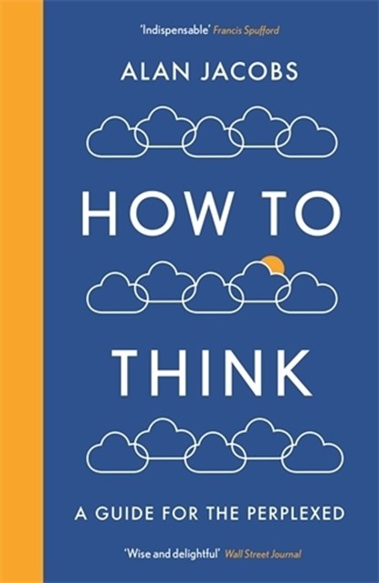 How To Think, Alan Jacobs - Paperback - 9781781259573