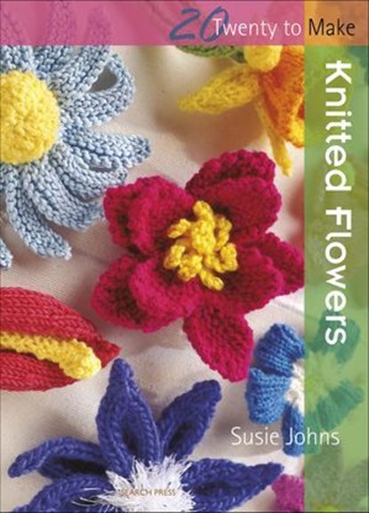 20 to Knit: Knitted Flowers, Susie Johns - Ebook - 9781781260203