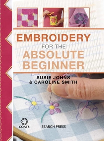 Embroidery for the Absolute Beginner, Susie Johns ; Caroline Smith - Ebook - 9781781265246
