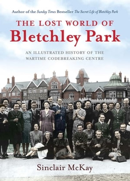 The Lost World of Bletchley Park, Sinclair McKay - Ebook - 9781781312797