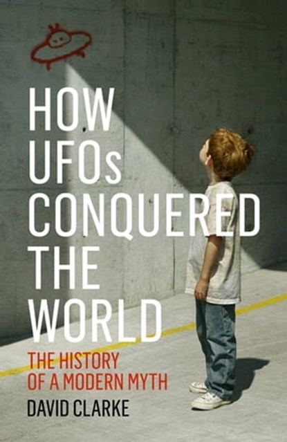 How UFOs Conquered the World, David Clarke - Ebook - 9781781314722