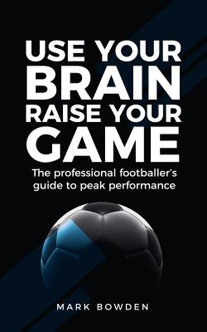 Use Your Brain Raise Your Game, Mark Bowden - Paperback - 9781781332689