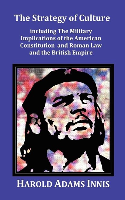 The Strategy of Culture including The Military Implications of the American Constitution and Roman Law and the British Empire, Harold Adams Innis - Gebonden - 9781781390610