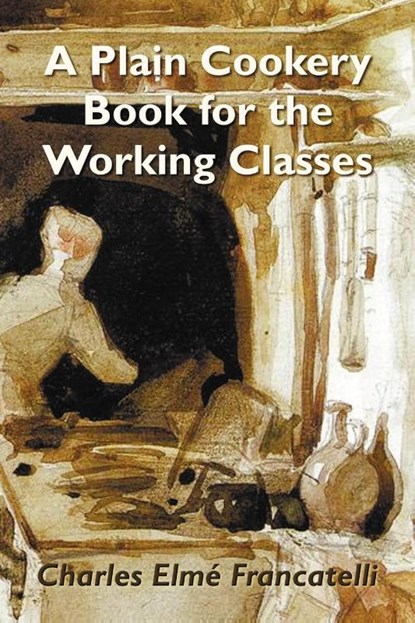 A Plain Cookery Book for the Working Classes, Charles Elme Francatelli - Paperback - 9781781391792