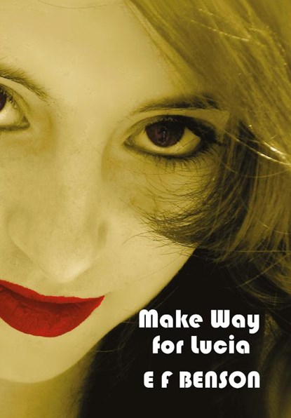 Make Way for Lucia - The Complete Mapp & Lucia - Queen Lucia, Miss Mapp Including 'The Male Impersonator', Lucia in London, Mapp and Lucia, Lucia's Progress (also Known as The Worshipful Lucia), & Trouble for Lucia, E F Benson - Paperback - 9781781392300