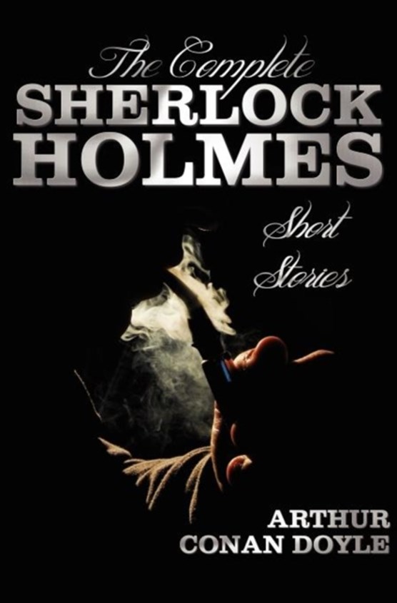 The Complete Sherlock Holmes Short Stories - Unabridged - The Adventures Of Sherlock Holmes, The Memoirs Of Sherlock Holmes, The Return Of Sherlock Holmes, His Last Bow, and The Case-Book Of Sherlock Holmes