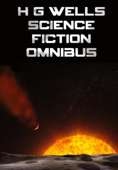 H G Wells Science Fiction Omnibus, (Unabridged) the Time Machine, the War of the Worlds, the Shape of Things to Come, the Invisible Man, the Island of, H G Wells - Gebonden - 9781781392966