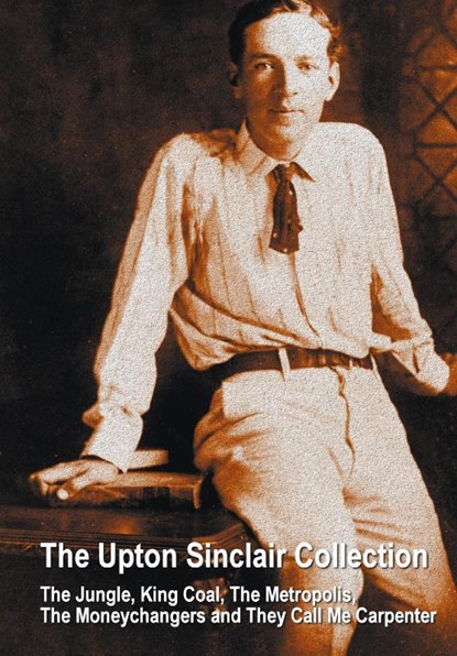 The Upton Sinclair Collection, including (complete and unabridged) The Jungle, King Coal, The Metropolis, The Moneychangers and They Call Me Carpenter, Upton Sinclair - Gebonden - 9781781394762
