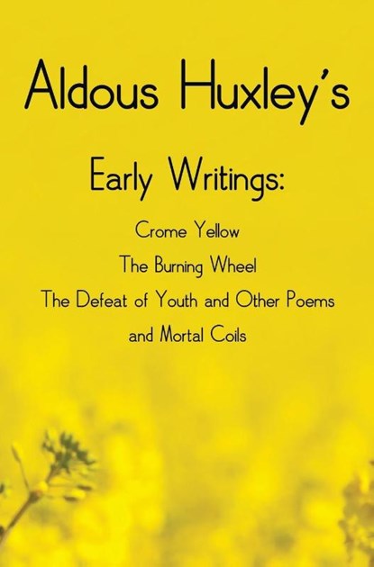 Aldous Huxley's Early Writings including (complete and unabridged) Crome Yellow, The Burning Wheel, The Defeat of Youth and Other Poems and Mortal Coils, Aldous Huxley - Gebonden - 9781781394861