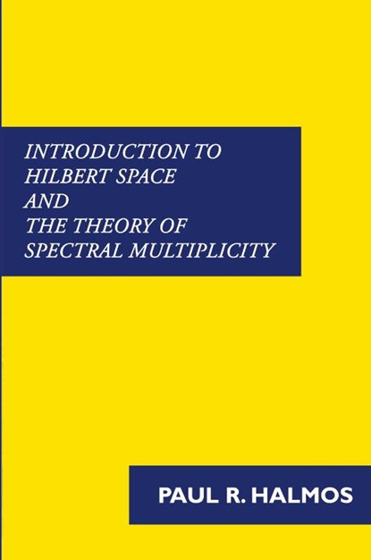 Introduction to Hilbert Space and the Theory of Spectral Multiplicity, Paul R Halmos - Paperback - 9781781395806