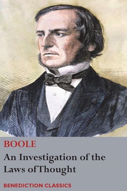 An Investigation of the Laws of Thought, on Which are Founded the Mathematical Theories of Logic and Probabilities, George Boole - Paperback - 9781781398579