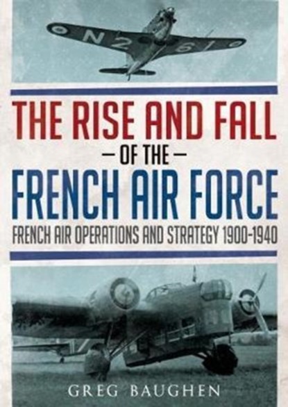 The Rise and Fall of the French Air Force, Greg Baughen - Gebonden - 9781781556443