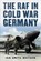 The RAF in Cold War Germany, Ian Smith Watson - Gebonden - 9781781558423