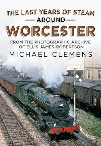 The Last Years of Steam Around Worcester, Michael Clemens - Paperback - 9781781558690