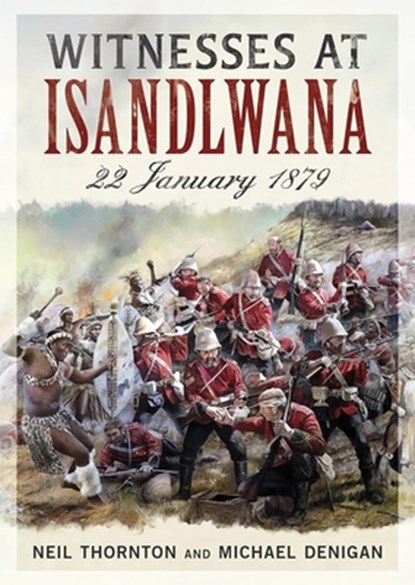Witnesses at Isandlwana, Neil Thornton ; Michael Denigan - Gebonden - 9781781559055