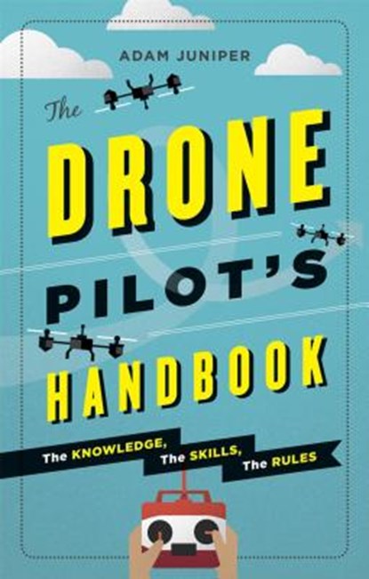 The Drone Pilot's Handbook, Adam Juniper - Paperback - 9781781572986