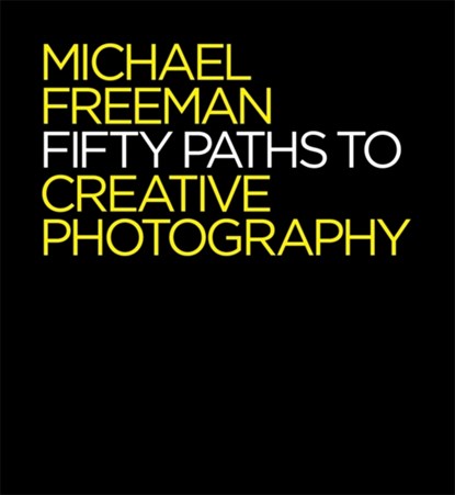 Fifty Paths to Creative Photography, Michael Freeman - Paperback - 9781781573471