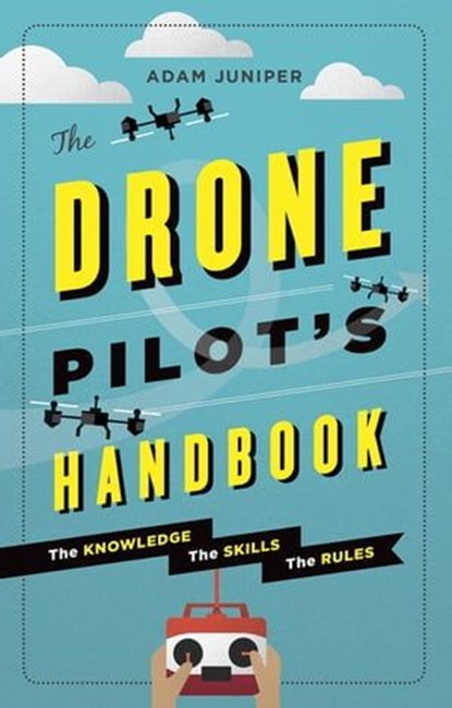 The Drone Pilot's Handbook, Adam Juniper - Ebook - 9781781573785