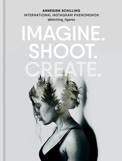 Imagine. Shoot. Create., Annegien Schilling - Ebook - 9781781577424