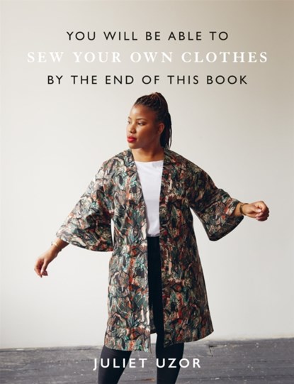 You Will Be Able to Sew Your Own Clothes by the End of This Book, Juliet Uzor - Paperback - 9781781578223