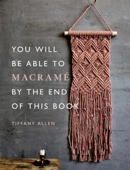 You Will Be Able to Macrame by the End of This Book, Tiffany Allen - Paperback - 9781781578230