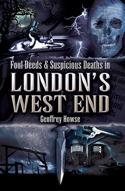 Foul Deeds & Suspicious Deaths in London's West End, Geoffrey Howse - Ebook - 9781781596616