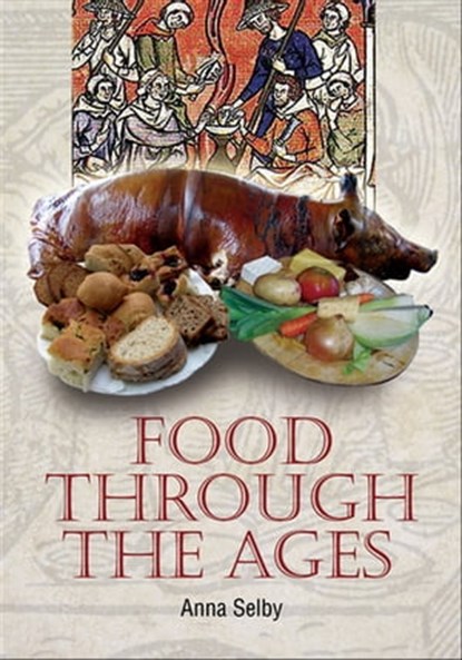 Food Through the Ages, Anna Selby - Ebook - 9781781598344