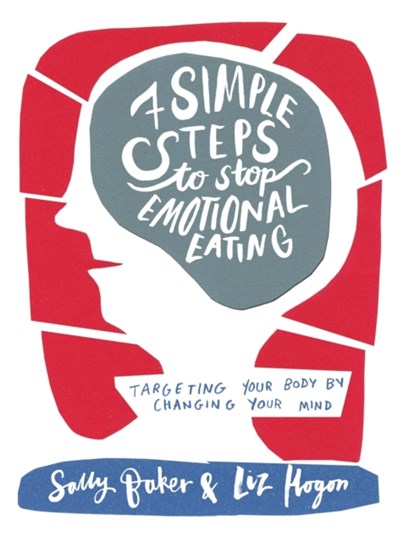 Seven Simple Steps to Stop Emotional Eating, Sally Baker ; Liz Hogon - Paperback - 9781781610589