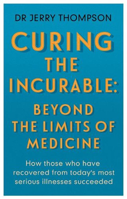 Curing the Incurable: Beyond the Limits of Medicine, Jerry Thompson - Paperback - 9781781611760