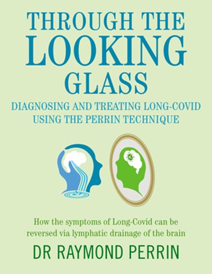 Through the Looking Glass: Diagnosing and Treating Long COVID using the Perrin Technique, Raymond Perrin - Paperback - 9781781612569