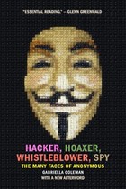Hacker, Hoaxer, Whistleblower, Spy | Gabriella Coleman | 