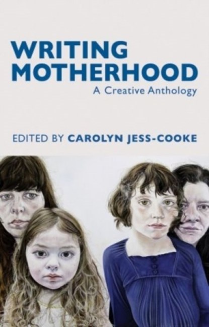 Writing Motherhood: A Creative Anthology, Carolyn Jess-Cooke - Paperback - 9781781723760