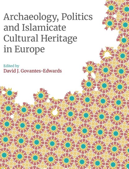Archaeology, Politics and Islamicate Cultural Heritage in Europe, David Govantes-Edwards - Gebonden - 9781781797884