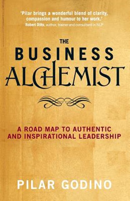 The Business Alchemist: A Road Map to Authentic and Inspirational Leadership, Pilar Godino - Paperback - 9781781801017