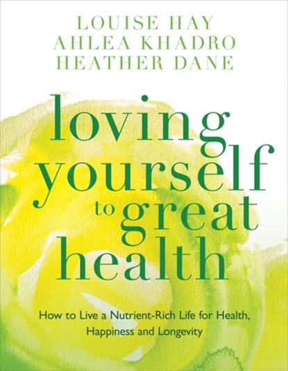 Loving Yourself to Great Health, Louise Hay ; Ahlea Khadro ; Heather Dane - Paperback - 9781781801543