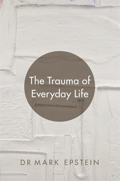 The Trauma of Everyday Life, Mark Epstein - Paperback - 9781781804087