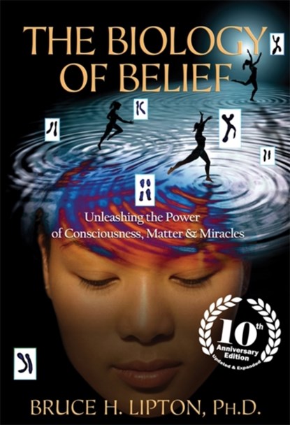 The Biology of Belief, Bruce H. Lipton - Paperback - 9781781805473