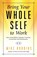 Bring Your Whole Self to Work, Mike Robbins - Paperback - 9781781807941