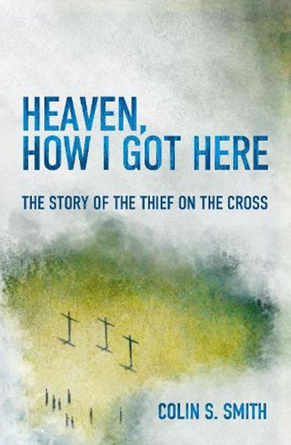Heaven, How I Got Here, Colin S. Smith - Paperback - 9781781915585